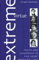 Extreme virtue : truth and leadership in five great American lives /