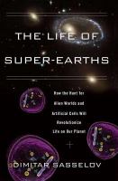 The life of super-Earths how the hunt for alien worlds and artificial cells will revolutionize life on our planet /