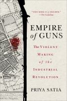 Empire of guns the violent making of the Industrial Revolution /
