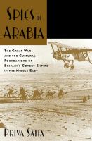 Spies in Arabia the Great War and the cultural foundations of Britain's covert empire in the Middle East /