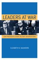 Leaders at war how presidents shape military interventions /