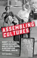 Assembling cultures : workplace activism, labour militancy and cultural change in Britain's car factories, 1945-82 /