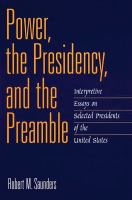 Power, the presidency, and the Preamble : interpretive essays on selected presidents of the United States /