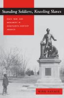 Standing soldiers, kneeling slaves : race, war, and monument in nineteenth-century America /