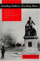 Standing soldiers, kneeling slaves : race, war, and monument in nineteenth-century America /