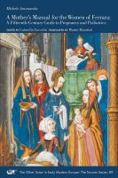 A mother's manual for the women of Ferrara : a fifteenth-century guide to pregnancy and pediatrics /