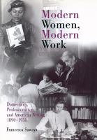 Modern women, modern work : domesticity, professionalism, and American writing, 1890-1950 /