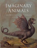 Imaginary Animals : The Monstrous, the Wondrous and the Human.