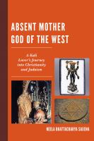 Absent mother god of the west a Kali lover's journey into Christianity and Judaism /