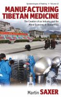 Manufacturing Tibetan medicine : the creation of an industry and the moral economy of Tibetanness /