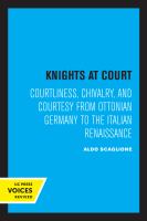 Knights at Court : Courtliness, Chivalry, and Courtesy from Ottonian Germany to the Italian Renaissance.