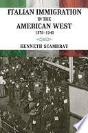 Italian immigration in the American West : 1870-1940 /