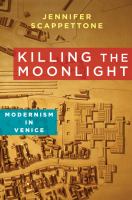 Killing the Moonlight : Modernism in Venice.