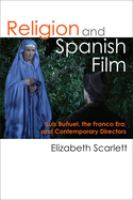 Religion and Spanish Film : Luis Buñuel, the Franco Era, and Contemporary Directors /