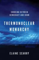 Thermonuclear monarchy : choosing between democracy and doom /
