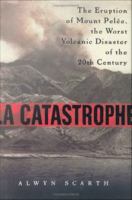 La Catastrophe : The Eruption of Mount Pelée, the Worst Volcanic Eruption of the Twentieth Century.