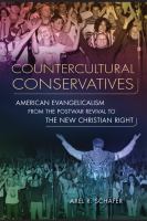 Countercultural conservatives : American evangelicalism from the postwar revival to the New Christian Right /