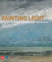 Painting light : the hidden techniques of the impressionists /