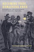 Becoming free, remaining free : manumission and enslavement in New Orleans, 1846-1862 /