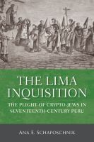 The Lima Inquisition the plight of crypto-Jews in seventeenth-century Peru /