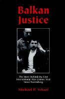 Balkan justice : the story behind the first international war crimes trial since Nuremberg /