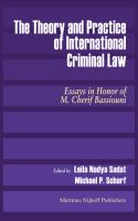 The Theory and Practice of International Criminal Law : Essays in Honor of M. Cherif Bassiouni.