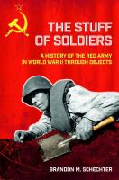 The stuff of soldiers : a history of the Red Army in World War II through objects /