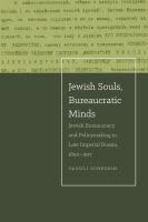 Jewish souls, bureaucratic minds : Jewish bureaucracy and policymaking in late imperial Russia, 1850-1917 /