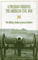 A Prussian observes the American Civil War the military studies of Justus Scheibert /