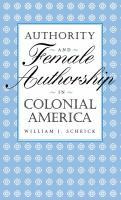 Authority and Female Authorship in Colonial America.