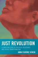 Just revolution a Christian ethic of political resistance and social transformation /