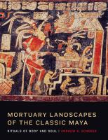 Mortuary landscapes of the Classic Maya : rituals of body and soul /
