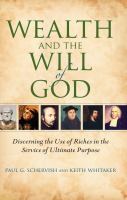 Wealth and the will of God discerning the use of riches in the service of ultimate purpose /