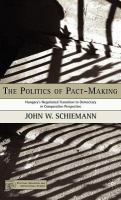 The politics of pact-making Hungary's negotiated transition to democracy in comparative perspective /