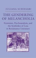 The gendering of melancholia : feminism, psychoanalysis, and the symbolics of loss in Renaissance literature /