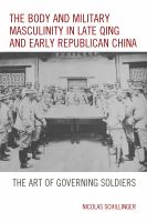 The body and military masculinity in late Qing and early Republican China the art of governing soldiers /