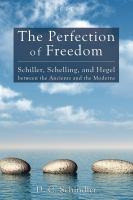 The perfection of freedom : Schiller, Schelling and Hegel between the ancients and the moderns /