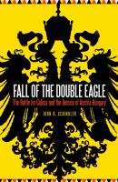 Fall of the Double Eagle the Battle for Galicia and the demise of Austria-Hungary /