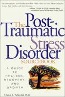 The post-traumatic stress disorder sourcebook a guide to healing, recovery, and growth /