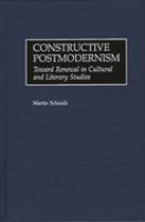 Constructive postmodernism : toward renewal in cultural and literary studies /