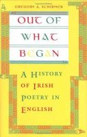 Out of what began : a history of Irish poetry in English /