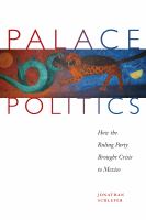Palace politics how the ruling party brought crisis to Mexico /