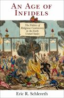 An age of infidels the politics of religious controversy in the early United States /