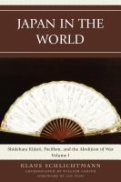 Japan in the world Shidehara Kijūrō, pacifism, and the abolition of war /