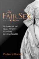 The Fair Sex : White Women and Racial Patriarchy in the Early American Republic.