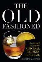 The old fashioned : an essential guide to the original whiskey cocktail /