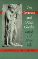 On Germans & other Greeks : tragedy and ethical life /