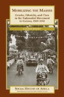 Mobilizing the masses : gender, ethnicity, and class in the nationalist movement in Guinea, 1939-1958 /