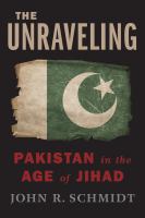 The unraveling : Pakistan in the age of Jihad /