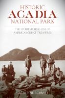 Historic Acadia National Park : The Stories Behind One of America's Great Treasures.